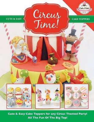 Circus Time! Cute & Easy Cake Toppers for Any Circus Themed Party! All the Fun of the Big Top ! (Paperback)