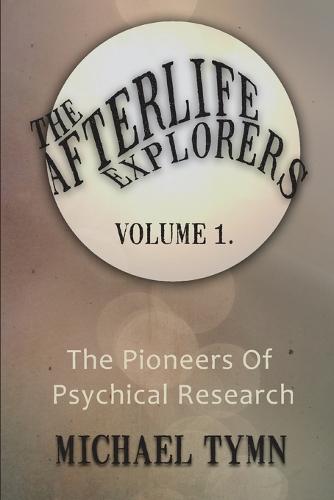 The Afterlife Explorers: v. 1: The Pioneers of Psychical Research (Paperback)
