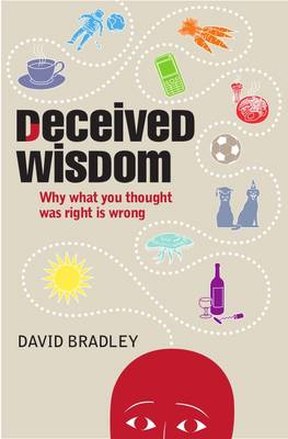 Deceived Wisdom: Why What You Thought Was Right is Wrong (Hardback)