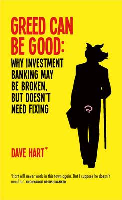 Greed Can be Good: Why Investment Banking May be Broken, but Doesn't Need Fixing (Hardback)