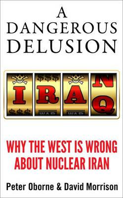 A Dangerous Delusion: Why the West is Wrong About Nuclear Iran (Hardback)