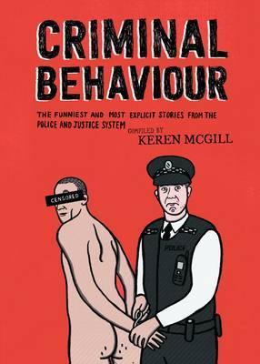 Criminal Behaviour: The Funniest and Most Explicit Stories from Law Enforcement (Hardback)