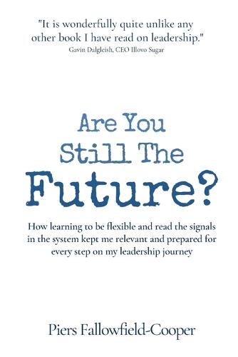 Are You Still The Future?: How learning to be flexible and read the signals in the system kept me relevant and prepared for every step on my leadership journey (Paperback)