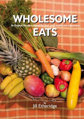 Wholesome Eats: 36 Original Recipes Created for Your Good Health and Enjoyment (Paperback)