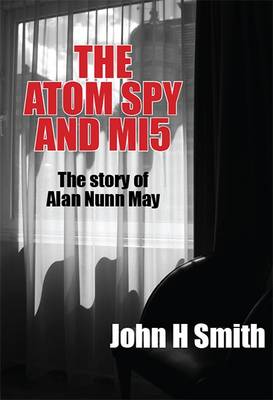 The Atom Spy and MI5: The Story of Alan Nunn May (Paperback)
