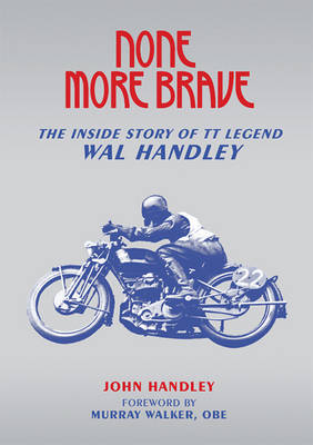 None More Brave: The Inside Story of TT Legend Wal Handley (Paperback)