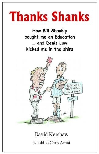 THANKS SHANKS: How Bill Shankly bought me an Education ... and Denis Law kicked me in the shins (Paperback)