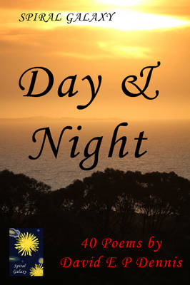 Day and Night: 40 Poems by David E. P. Dennis - Spiral Galaxy Series 1 (Spiral bound)