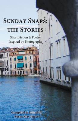 Sunday Snaps: the Stories: Short Fiction & Poetry Inspired by Photography (Paperback)