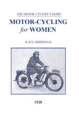 Motorcycling for Women 1928: A Book for the Lady Driver, Sidecar Passenger and Pillion Rider (Hardback)