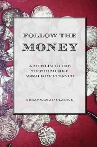 Follow the Money - A Muslim Guideto the Murky World of Finance (Paperback)