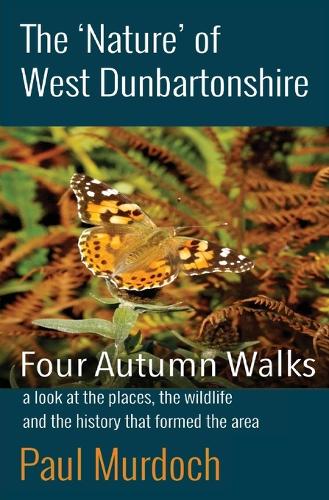 The 'Nature' of West Dunbartonshire: Four Autumn Walks - The 'Nature' of West Dunbartonshire (Paperback)