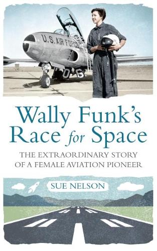 Wally Funk's Race for Space: The Extraordinary Story of a Female Aviation Pioneer (Hardback)