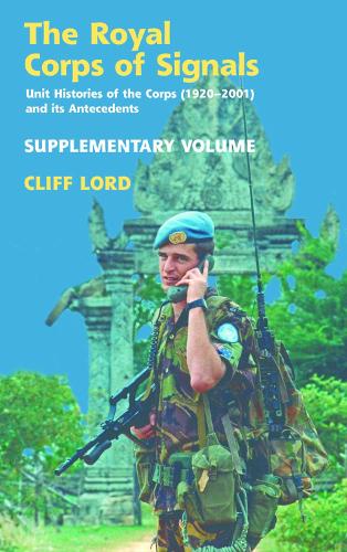 The Royal Corps of Signals: Unit Histories of the Corps (1920-2001) and its Antecedents - Supplementary Volume (Paperback)