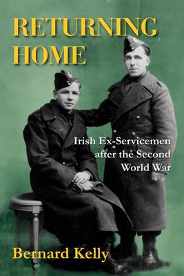 Returning Home: Irish Ex-Servicemen After the Second World War (Paperback)