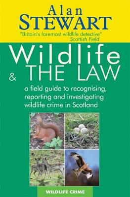 Wildlife and the Law: A Field Guide to Recognising, Reporting and Investigating Wildlife Crime in Scotland (Paperback)