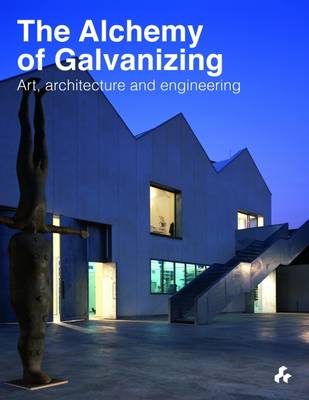The Alchemy of Galvanizing: Art, Architecture and Engineering (Hardback)
