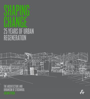 Shaping Change: 25 Years of Urban Regeneration : The Architecture and Urbanism of Stockwool (Paperback)