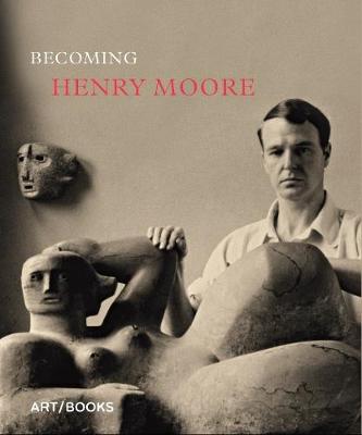 Becoming Henry Moore (Hardback)