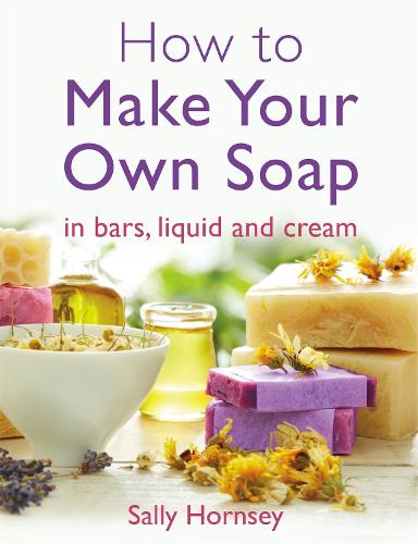 How To Make Your Own Soap: in traditional bars,  liquid or cream (Paperback)