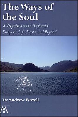 The Ways of the Soul: A Psychiatrist Reflects: Essays on Life, Death and Beyond - Muswell Hill Press (Paperback)