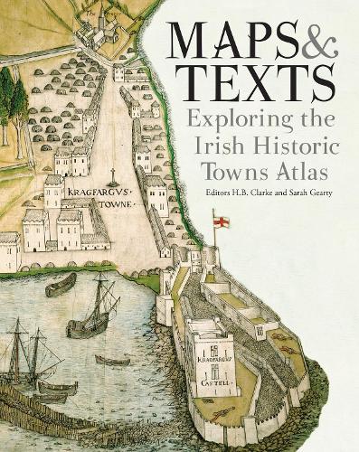 Maps & texts: exploring the Irish Historic Towns Atlas - Irish Historic Towns Atlas (Paperback)
