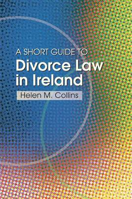 The Short Guide to Divorce Law in Ireland: A Survival Handbook for the Family (Paperback)
