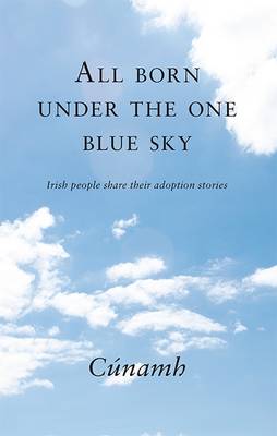 All Born Under The One Blue Sky: Irish People Share Their Adoption Stories (Paperback)