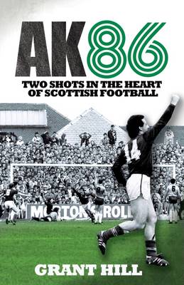 AK86: Two Shots in the Heart of Scottish Football (Paperback)