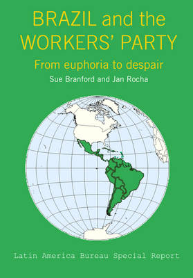 Brazil Under the Workers' Party: From euphoria to despair - Latin America Bureau Special Report 1 (Hardback)