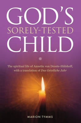 God's Sorely Tested Child: The Spiritual Life of Annette von Droste-Hulshoff, with a Translation of das Geistliche Jahr (Paperback)