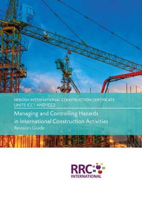 NEBOSH International Construction Certificate Unit ICC1: Managing & Controlling Hazards in International Construction, Unit ICC2: Health & Safety Application - Revision Guide (Paperback)