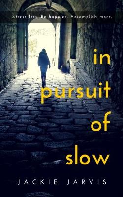 In Pursuit Of Slow: Stress Less. Be Happier. Accomplish More. (Paperback)