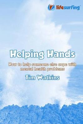 Helping Hands: How to Help Someone Else Cope with Mental Health Problems (Paperback)