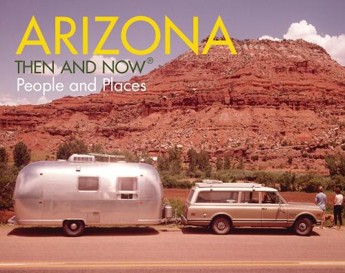 Arizona Then and Now(r): People and Places - Then and Now (Pavilion Books) (Hardback)