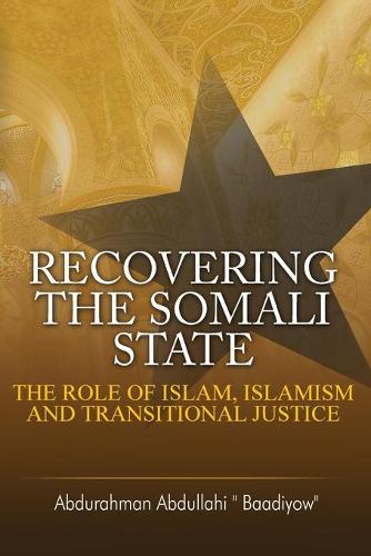 Recovering the Somali State: The Role of Islam, Islamism and Transitional Justice (Paperback)