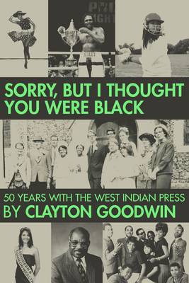 Sorry but I Thought You Were Black: 50 Years With the West Indian Press (Paperback)
