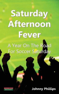 Saturday Afternoon Fever: A Year On The Road For Soccer Saturday (Paperback)