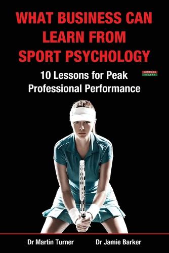 What Business Can Learn from Sport Psychology: Ten Lessons for Peak Professional Performance (Paperback)