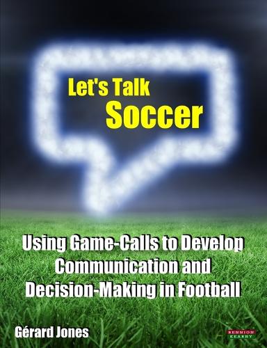 Let's Talk Soccer: Using Game-Calls to Develop Communication and Decision-Making in Football (Paperback)