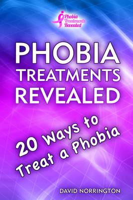 Phobia Treatments Revealed: 20 Ways to Treat a Phobia (Paperback)