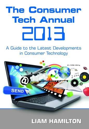 The Consumer Tech Annual 2013: A Guide to the Latest Developments in Consumer Technology (Paperback)