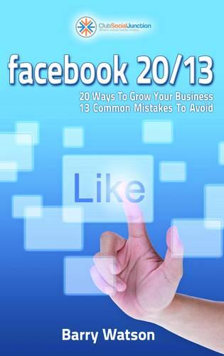 Facebook Business Pages 20/13: 20 Ways to Grow Your Business - 13 Common Mistakes to Avoid (Paperback)