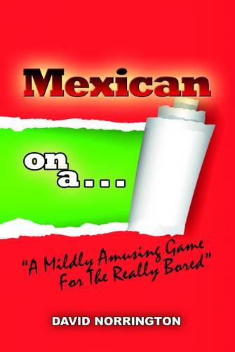 Mexican on a...: "A Mildly Amusing Game for the Really Bored" (Paperback)