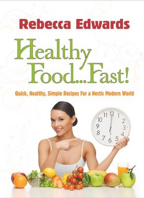 Healthy Food... Fast!: Quick, Healthy, Simple Recipes for a Hectic Modern World (Paperback)