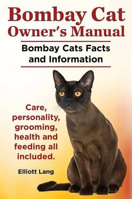 Bombay Cat Owner's Manual. Bombay Cats Facts and Information. Care, Personality, Grooming, Health and Feeding All Included. (Paperback)