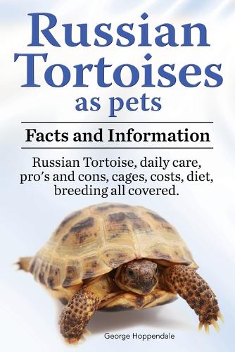 Russian Tortoises as Pets. Russian Tortoise: Facts and Information. Daily Care, Pro's and Cons, Cages, Costs, Diet, Breeding All Covered (Paperback)