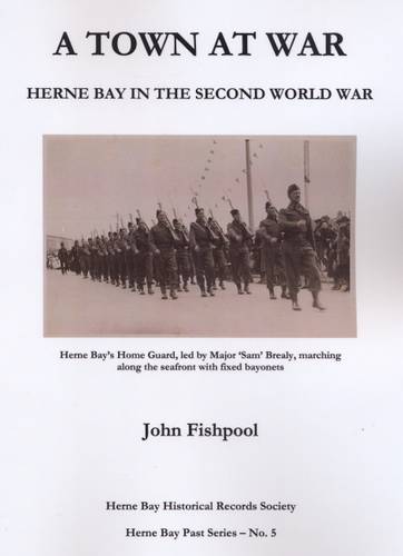 A Town at War: Herne Bay in the Second World War - Herne Bay Past Series No. 5 (Paperback)