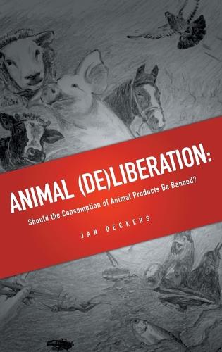 Animal (De)liberation: Should the Consumption of Animal Products Be Banned? (Hardback)