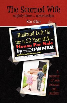 The Scorned Wife: Slightly Bitter Never Broken. A Memoir of Love, Betrayal and Laughter (Paperback)